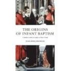 The Origins of Infant Baptism: A Further Study in Reply to Kurt Aland