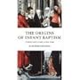 The Origins of Infant Baptism: A Further Study in Reply to Kurt Aland