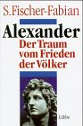 Alexander - Der Traum vom Frieden der V&ouml;lker - Siegfried Fischer-Fabian, Siegfried Fischer- Fabian
