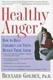 Healthy Anger: How to Help Children and Teens Manage Their Anger Bernard Golden