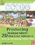 Producing Independent 2D Character Animation. Making and Selling a Short Film (Focal Press Visual Effects and Animation)