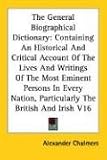 The General Biographical Dictionary: Containing An Historical And Critical Account Of The Lives And Writings Of The Most Eminent Persons In Every Nation, Particularly The British And Irish V16