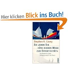 So leben Sie �Die sieben Wege zur Effektivit�t�: Das bew�hrte Covey-Erfolgskonzept in der Praxis
