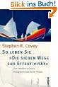 So leben Sie �Die sieben Wege zur Effektivit�t�: Das bew�hrte Covey-Erfolgskonzept in der Praxis