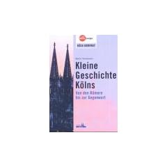 Kleine Geschichte K�lns. Von den R�mern bis zur Gegenwart