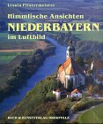 Himmlische Ansichten - Niederbayern im Luftbild - Ursula Pfistermeister