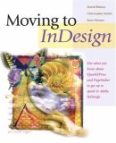 Moving to InDesign: Use What You Know About QuarkXPress and PageMaker to Get Up to Speed in InDesign Fast!