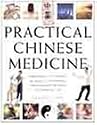 Practical Chinese Medicine: Understanding the Principles and Practice of Traditional Chinese Medicine and Making them Work for You