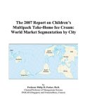 The 2007 Report on Childrens Multipack Take-Home Ice Cream: World Market Segmentation by City