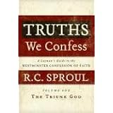 Truths We Confess: A Layman's Guide to the Westminster Confession of Faith: Volume 1: The Triune God