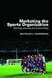Marketing the Sports Organisation: Building Networks and Relationships