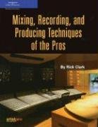Mixing, Recording and Producing Techniques of the Pros