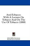 Anti-Tobacco: With A Lecture On Tobacco And On The Use Of Tobacco (1888)