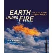 Earth under Fire: How Global Warming Is Changing the World by Gary Braasch