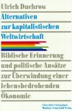 Produkt-Bild: Alternativen zur kapitalistischen Weltwirtschaft. Biblische Erinnerungen und politische Ans&auml;tze zur &Uuml;berwindung einer lebensbedrohenden &Ouml;konomie