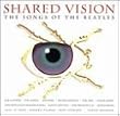 Shared Vision - The Songs of the Beatles Shared Vision - The Songs of the Beatles
