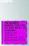 Kinder, der Tod ist gar nicht so schlimm! - &Uuml;ber die Zukunft der Musik- und Medienindustrie - Tim Renner