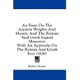 An Essay On The Ancient Weights And Money, And The Roman And Greek Liquid Measures: With An Appendix On The Roman And Greek Foot (1836)