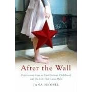 After the Wall: Confessions from an East German Childhood and the Life That Came Next