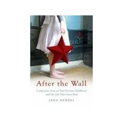After the Wall: Confessions from an East German Childhood and the Life That Came Next