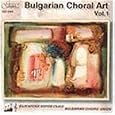 Bulgarian Choral Art, Vol. 1
