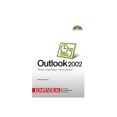 Outlook 2002 - Kompendium . Planen, Organisieren, Kommunizieren