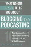 What No One Ever Tells You About Blogging and Podcasting: Real-Life Advice from 101 People Who Successfully Leverage the Power of the Blogosphere (What No One Ever Tells You About...)