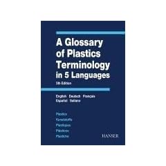 A Glossary of Plastics Terminology in 5 languages: English, Deutsch, Francais, Espanol, Italiano
