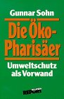 Die �ko- Pharis�er. Umweltschutz als Vorwand - Gunnar Sohn