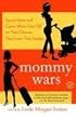Mommy Wars: Stay-at-Home and Career Moms Face Off on Their Choices, Their Lives, Their Families