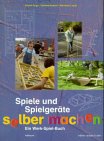 Spiele und Spielgeraete selbermachen. Ein Werk-Spiel-Buch