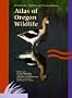 Atlas of Oregon Wildlife: Distribution, Habitat, and Natural History