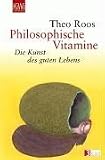 Philosophische Vitamine: Die Kunst des guten Lebens - Theo Roos