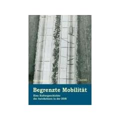 Begrenzte Mobilit�t: Eine Kulturgeschichte der Autobahnen in der DDR