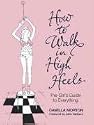 How to Walk in High Heels: The Girl's Guide to Everything