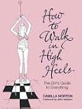 How to Walk in High Heels: The Girl's Guide to Everything