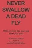 Never Swallow a Dead Fly: How to Stop the Craving After You Quit