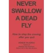 Never Swallow a Dead Fly: How to Stop the Craving After You Quit