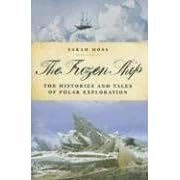 The Frozen Ship: The Histories and Tales of Polar Exploration by Sarah Moss