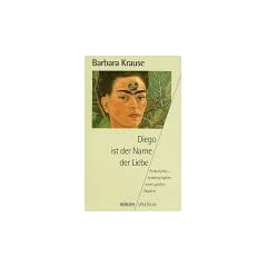 Diego ist der Name der Liebe. Frida Kahlo - Leidenschaften einer gro�en Malerin.