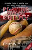 PLAYING WITH THE ENEMY: A Baseball Prodigy, a World at War, and a Field of Broken Dreams