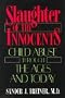 Slaughter of the Innocents: Child Abuse Through the Ages and Today