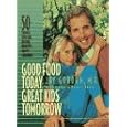 Good Food Today, Great Kids Tomorrow: 50 Things You Can Do for Healthy, Happy Children by Jay Gordon