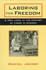 Laboring for Freedom: A New Look at the History of Labor in America