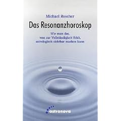 Das Resonanzhoroskop: Wie man das, was zur Vollst�ndigkeit fehlt, astrologisch sichtbar macht