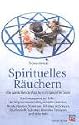 Spirituelles Räuchern: Die subtile Welt des Räucherns im Spiegel der Seele. Das Enneagramm der Düfte - der Weg zur inneren Mitte, sinnhafte ... ... ... Signaturen, Alchemie, Archetypen, u. v. m