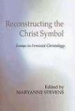 Reconstructing the Christ Symbol: Essays in Feminist Christology