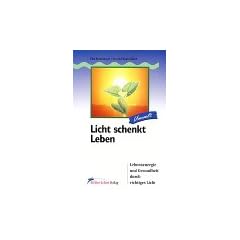 Licht schenkt Leben: Lebensenergie und Gesundheit durch richtiges Licht