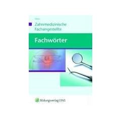 Fachw�rter - Zahnmedizin: Ca. 3000 grundlegende Begriffe aus der Zahnmedizin kurz und umfassend erkl�rt. Dazu Wortelemente aus der klinischen ... ... ... Abk�rzungen, Einheiten und Ma�e