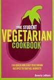 Food and Drink : The Student Vegetarian Cookbook: 150 Quick and Easy Vegetarian Recipes to Suit All Budgets